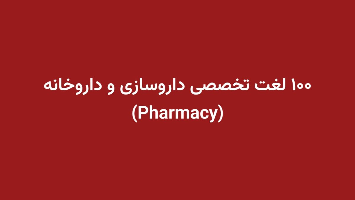 ۱۰۰ لغت تخصصی داروسازی و داروخانه (Pharmacy)