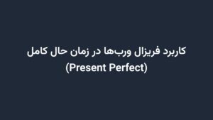 کاربرد فریزال وربها در زمان حال کامل (Present Perfect)