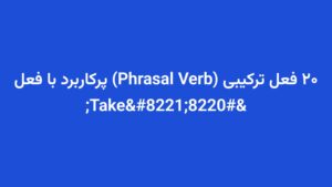 ۲۰ فعل ترکیبی (Phrasal Verb) پرکاربرد با فعل “Take”