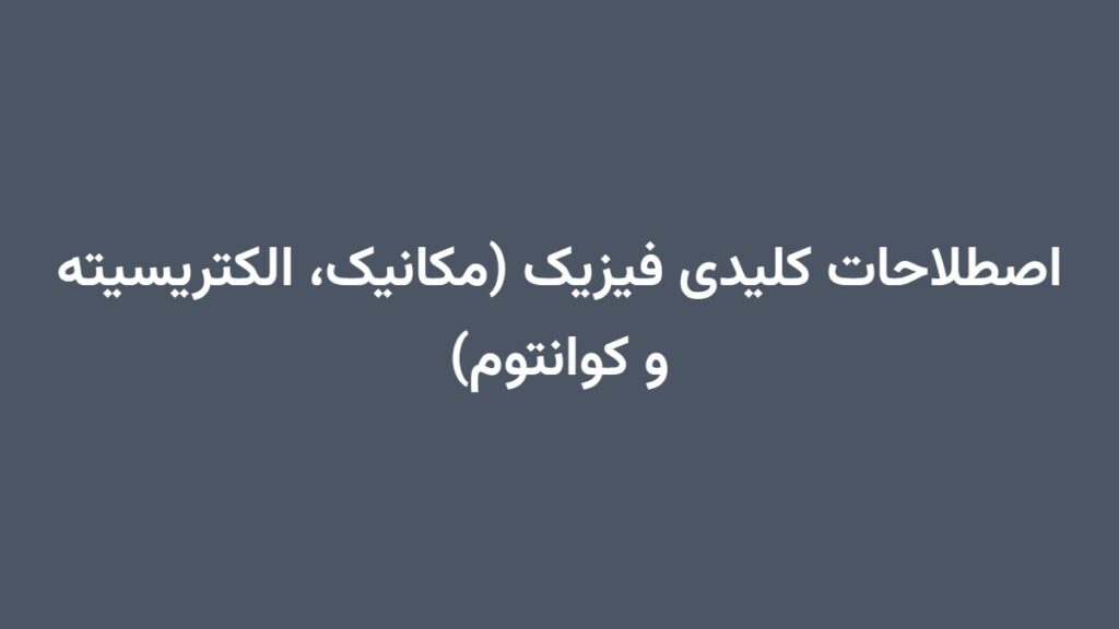 اصطلاحات کلیدی فیزیک (مکانیک، الکتریسیته و کوانتوم)