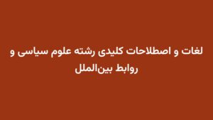 لغات و اصطلاحات کلیدی رشته علوم سیاسی و روابط بین‌الملل