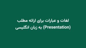 لغات و عبارات برای ارائه مطلب (Presentation) به زبان انگلیسی
