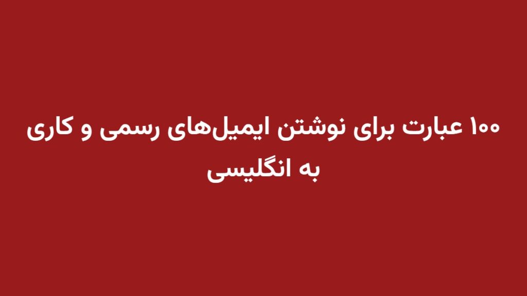 ۱۰۰ عبارت برای نوشتن ایمیل‌های رسمی و کاری به انگلیسی