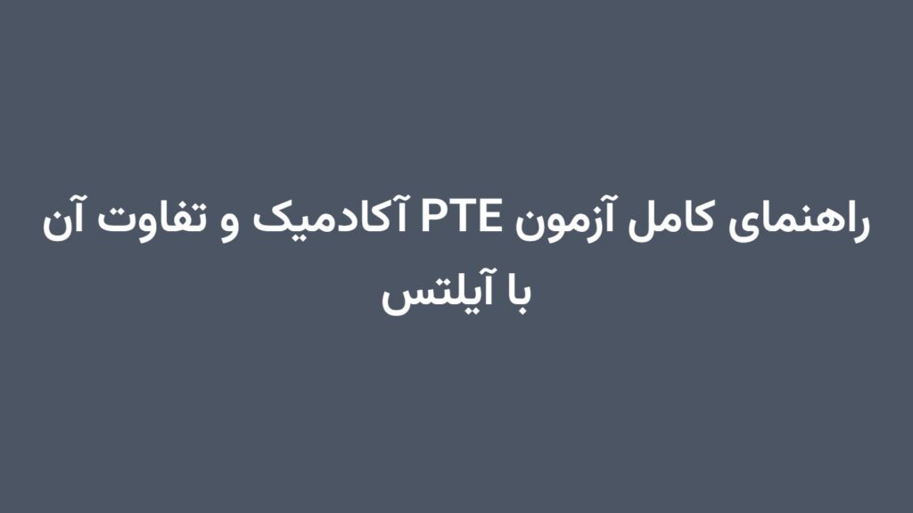 راهنمای کامل آزمون PTE آکادمیک و تفاوت آن با آیلتس