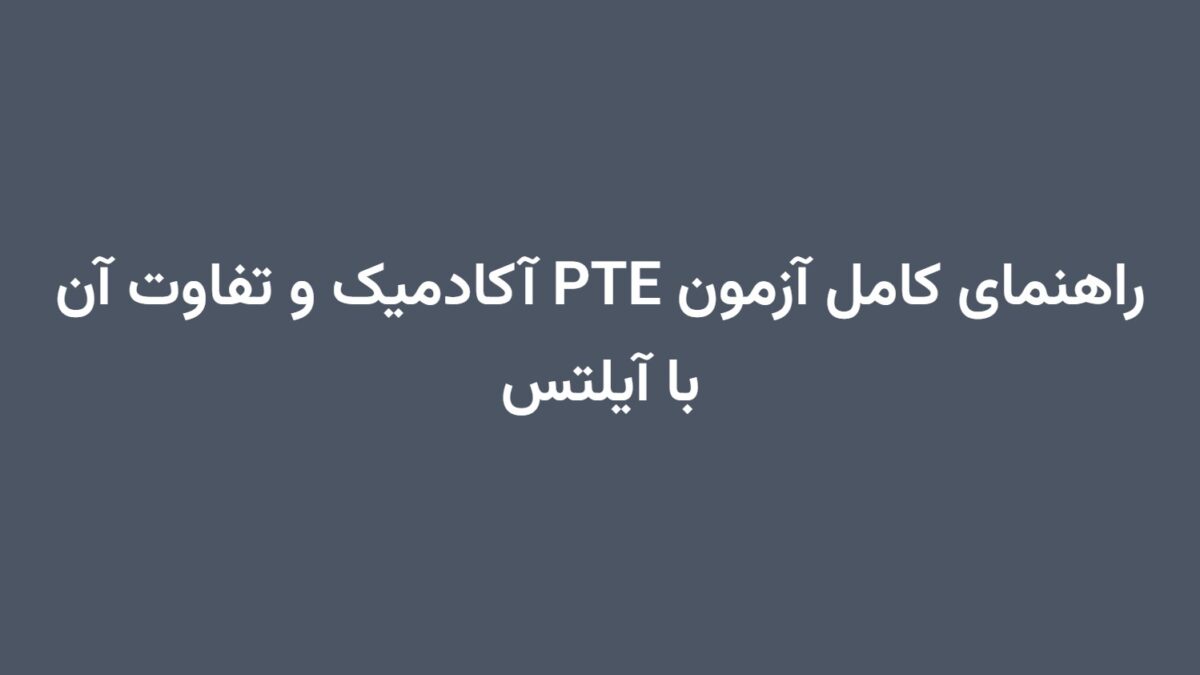 راهنمای کامل آزمون PTE آکادمیک و تفاوت آن با آیلتس