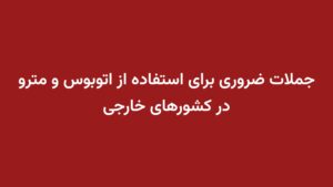 جملات ضروری برای استفاده از اتوبوس و مترو در کشورهای خارجی