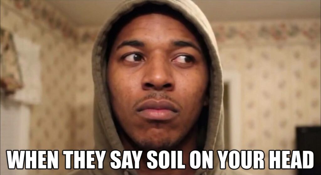 A funny meme of a confused person (like the "Confused Nick Young" meme) with the caption: "When they say Soil on your head".