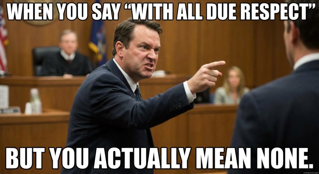 A meme of a lawyer in a courtroom pointing a finger aggressively, with the caption "When you say 'With all due respect'".