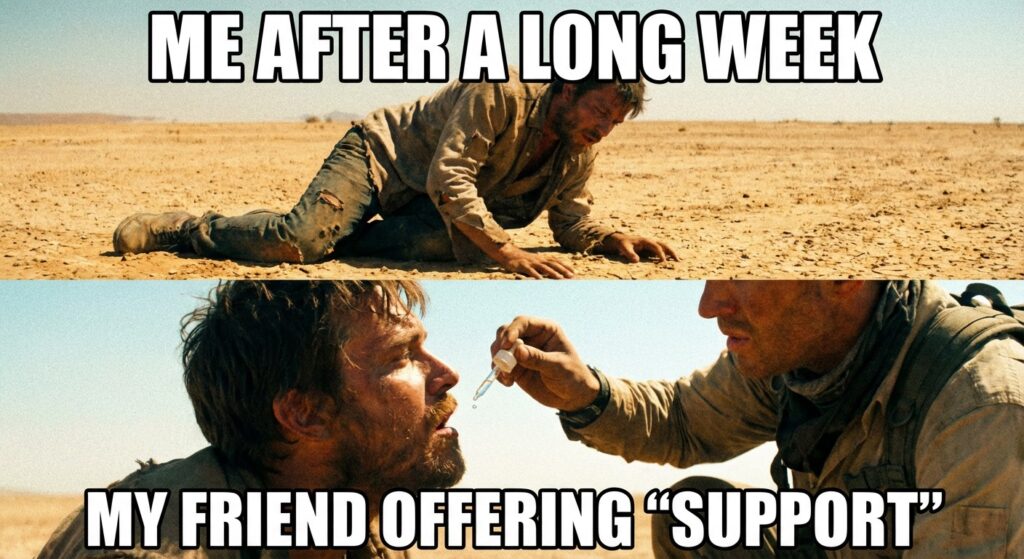 A funny meme of someone offering a single drop of water with an eyedropper to a person who has crossed a vast desert and is completely exhausted.