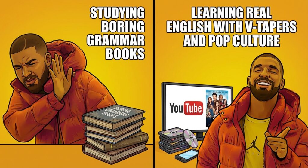 A stylish meme. For example, the "Drake meme" format. Top panel (Drake looking displeased): "Studying boring grammar books". Bottom panel (Drake smiling and pointing): "Learning real English with V-Tapers and pop culture".