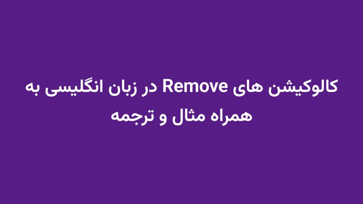 کالوکیشن های Remove در زبان انگلیسی به همراه مثال و ترجمه