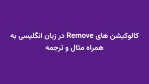 کالوکیشن های Remove در زبان انگلیسی به همراه مثال و ترجمه