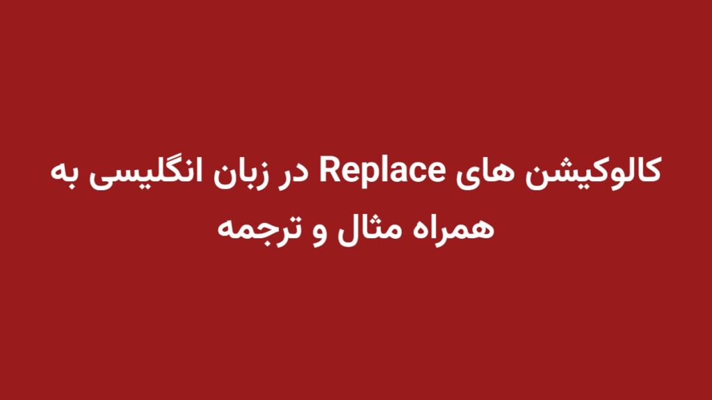 کالوکیشن های Replace در زبان انگلیسی به همراه مثال و ترجمه