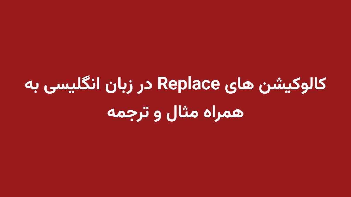 کالوکیشن های Replace در زبان انگلیسی به همراه مثال و ترجمه
