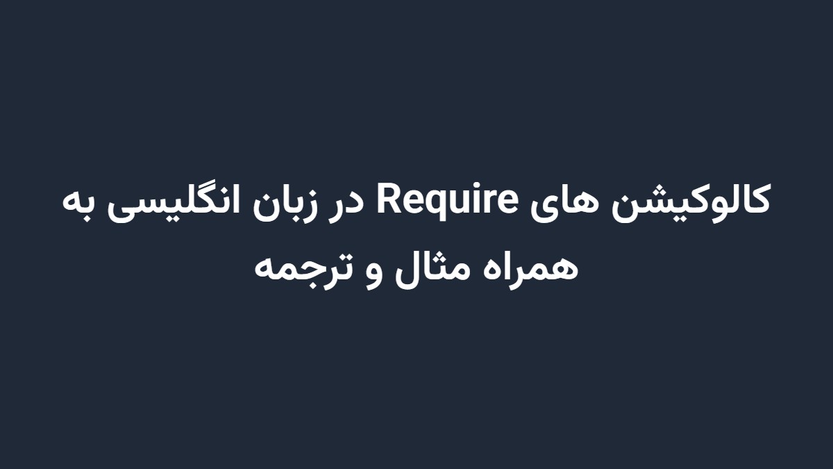 کالوکیشن های Require در زبان انگلیسی به همراه مثال و ترجمه