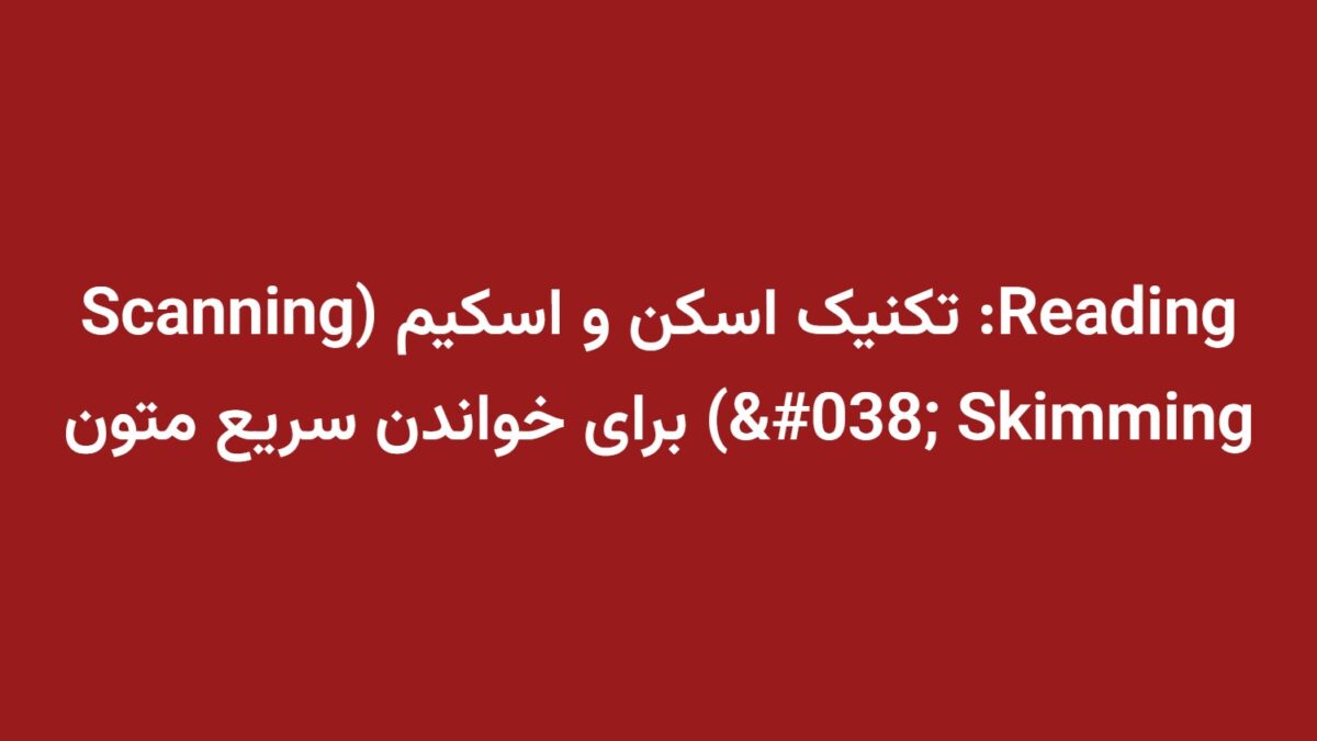 Reading: تکنیک اسکن و اسکیم (Scanning & Skimming) برای خواندن سریع متون