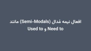 افعال نیمه مُدال (Semi-Modals) مانند Need to و Used to