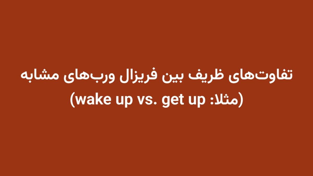 تفاوت‌های ظریف بین فریزال ورب‌های مشابه (مثلا: wake up vs. get up)