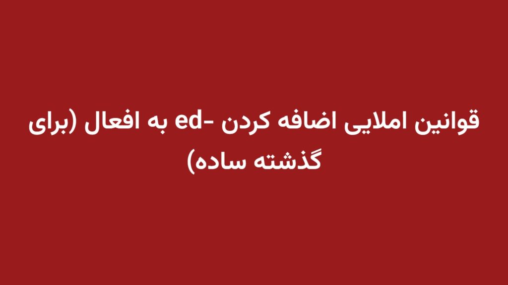 قوانین املایی اضافه کردن -ed به افعال (برای گذشته ساده)