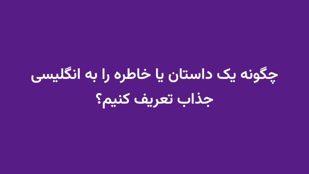 چگونه یک داستان یا خاطره را به انگلیسی جذاب تعریف کنیم؟