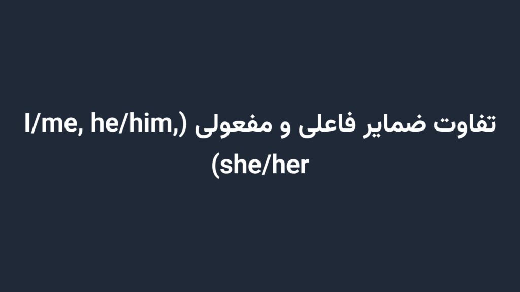 تفاوت ضمایر فاعلی و مفعولی (I/me, he/him, she/her)