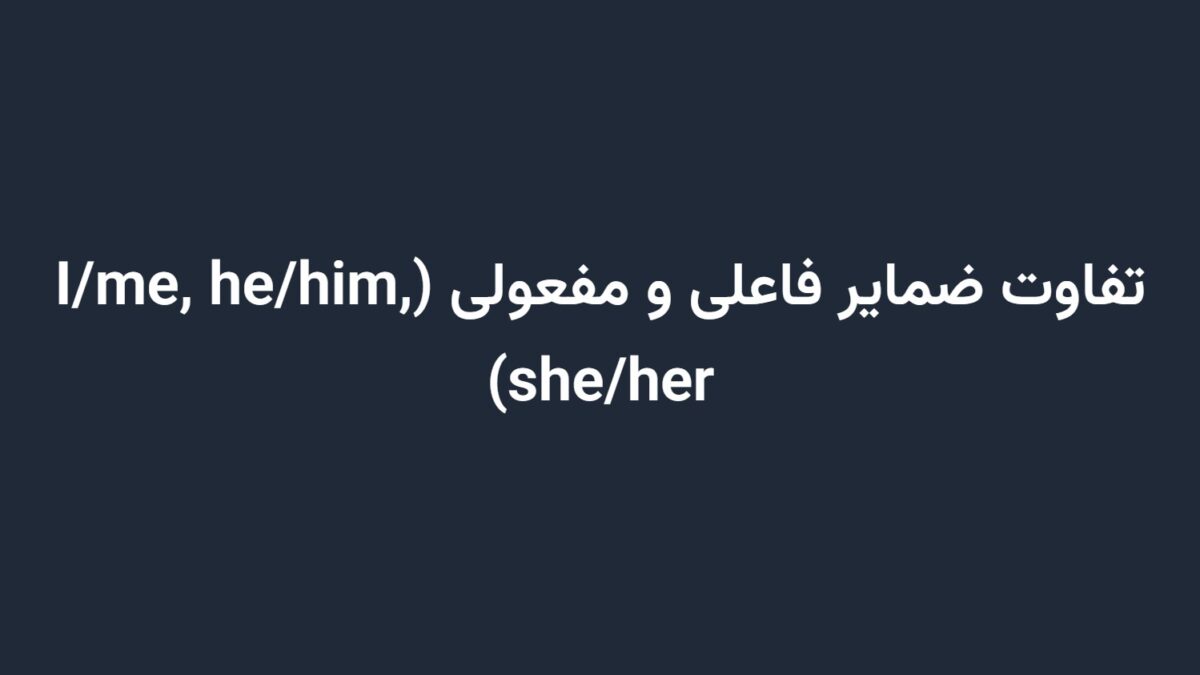 تفاوت ضمایر فاعلی و مفعولی (I/me, he/him, she/her)