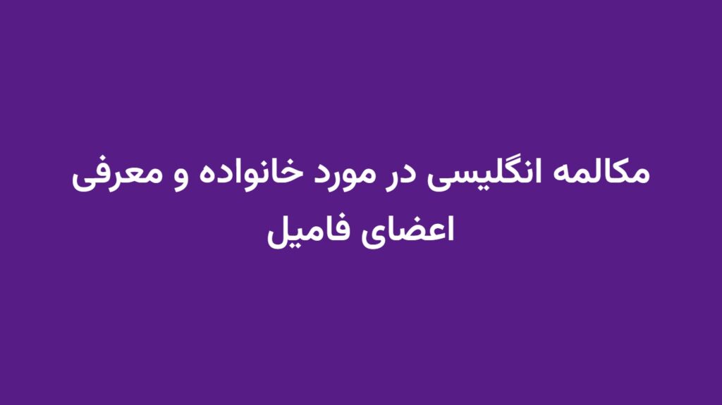 مکالمه انگلیسی در مورد خانواده و معرفی اعضای فامیل