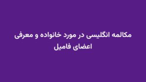 مکالمه انگلیسی در مورد خانواده و معرفی اعضای فامیل