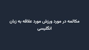 مکالمه در مورد ورزش مورد علاقه به زبان انگلیسی