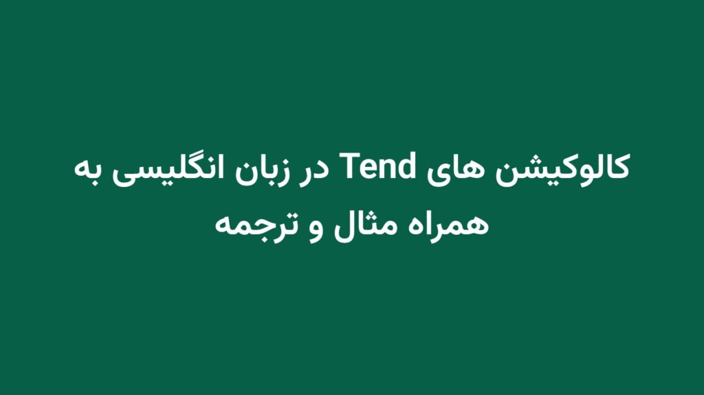 کالوکیشن های Tend در زبان انگلیسی به همراه مثال و ترجمه