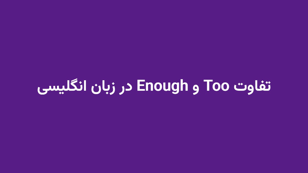 تفاوت Too و Enough در زبان انگلیسی