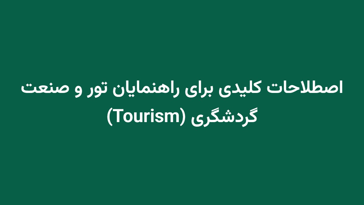 اصطلاحات کلیدی برای راهنمایان تور و صنعت گردشگری (Tourism)