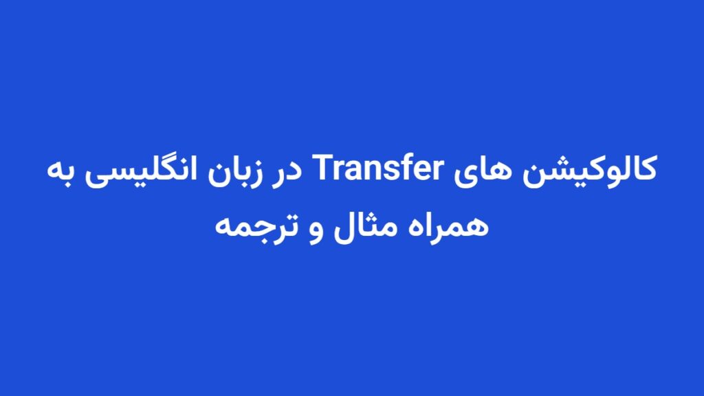 کالوکیشن های Transfer در زبان انگلیسی به همراه مثال و ترجمه