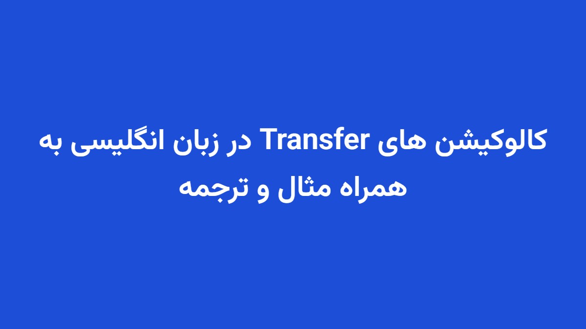 کالوکیشن های Transfer در زبان انگلیسی به همراه مثال و ترجمه