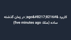 کاربرد ‘ago’ در زمان گذشته ساده (مثلا: five minutes ago)