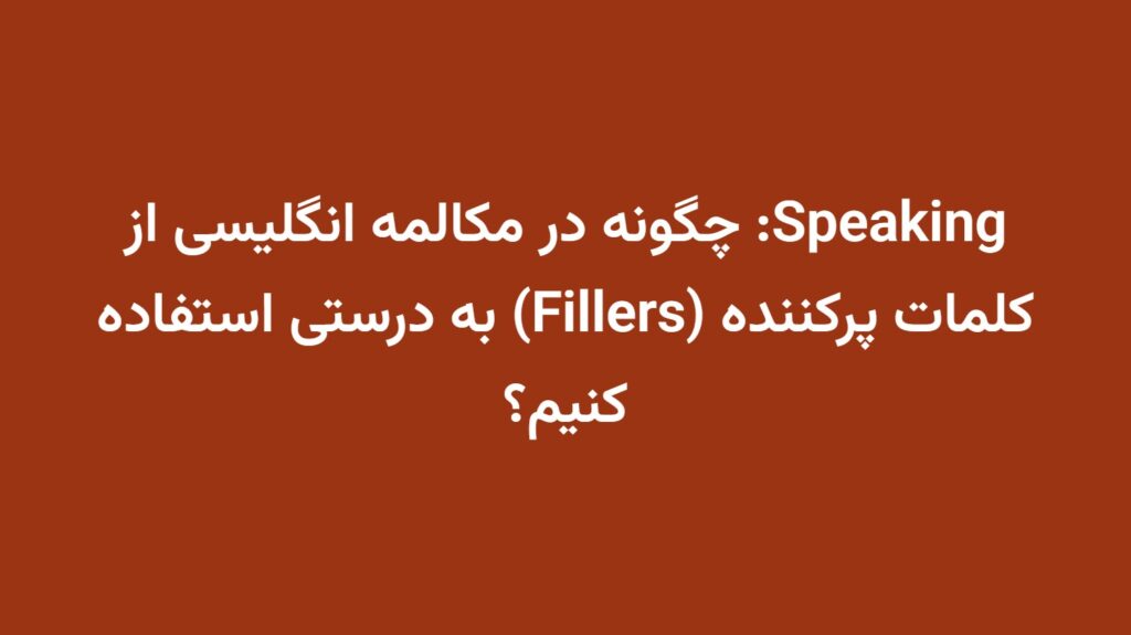 Speaking: چگونه در مکالمه انگلیسی از کلمات پرکننده (Fillers) به درستی استفاده کنیم؟