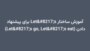 آموزش ساختار Let’s برای پیشنهاد دادن (Let’s go, Let’s eat)