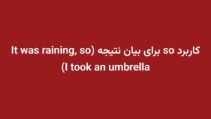 کاربرد so برای بیان نتیجه (It was raining, so I took an umbrella)