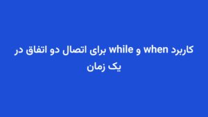 کاربرد when و while برای اتصال دو اتفاق در یک زمان