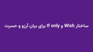 ساختار Wish و If only برای بیان آرزو و حسرت
