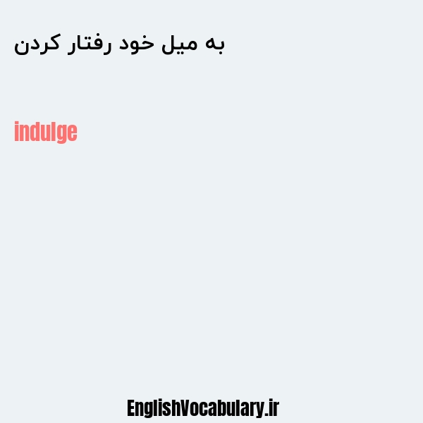 به میل خود رفتار کردن به انگلیسی