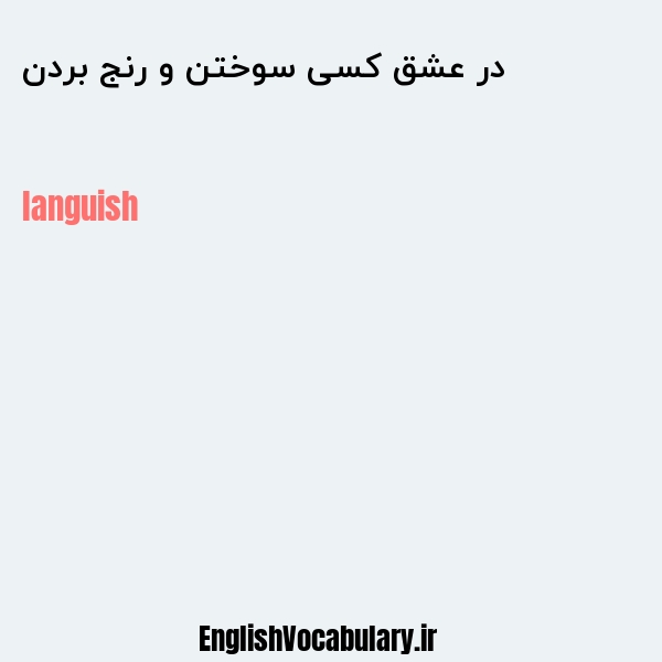 در عشق کسی سوختن و رنج بردن به انگلیسی
