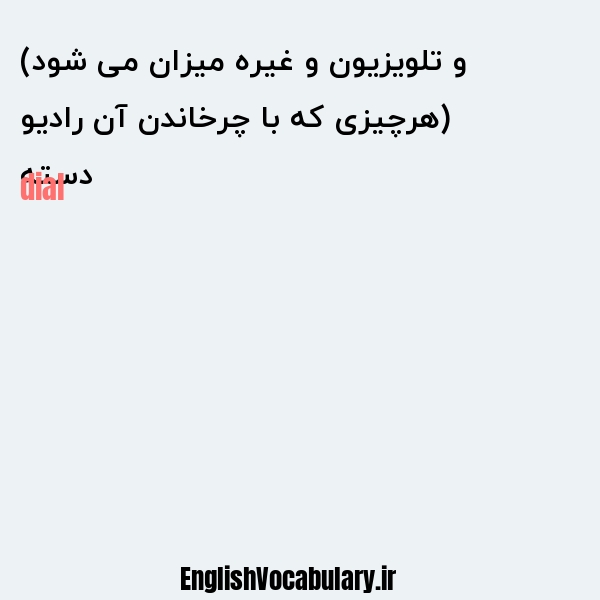 دسته (هرچیزی که با چرخاندن آن رادیو و تلویزیون و غیره میزان می شود) به انگلیسی