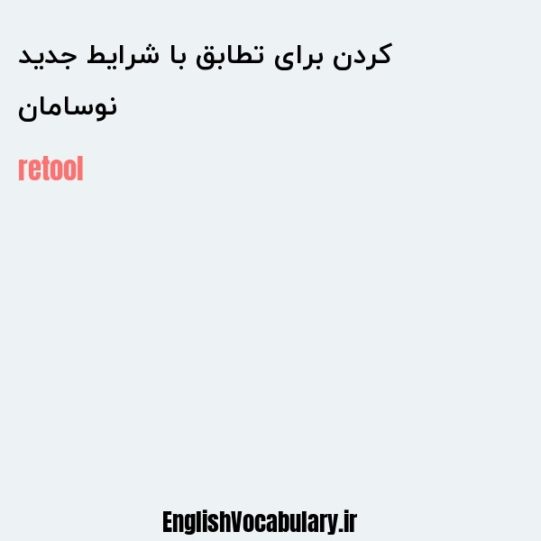 نوسامان کردن برای تطابق با شرایط جدید به انگلیسی