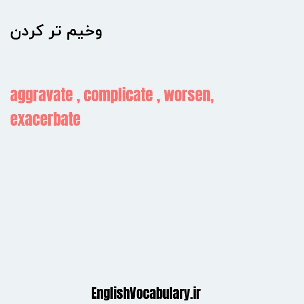 وخیم تر کردن به انگلیسی