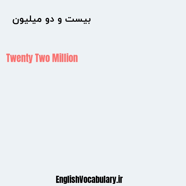 معنی و ترجمه "بیست و دو میلیون  " به انگلیسی