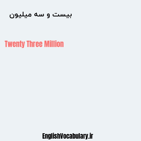 معنی و ترجمه "بیست و سه میلیون  " به انگلیسی