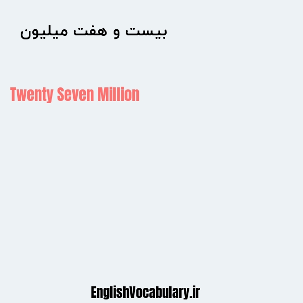 معنی و ترجمه "بیست و هفت میلیون  " به انگلیسی
