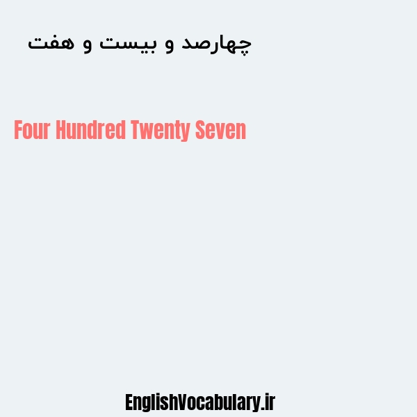 معنی و ترجمه "چهارصد و بیست و هفت  " به انگلیسی