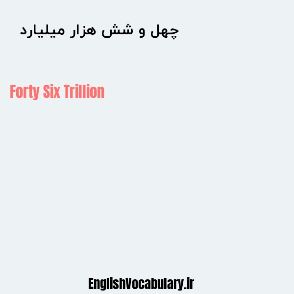 معنی و ترجمه "چهل و شش هزار میلیارد  " به انگلیسی
